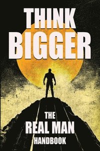 bokomslag Think Bigger - The Real Man Handbook