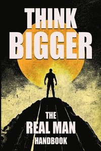 bokomslag Think Bigger - The Real Man Handbook