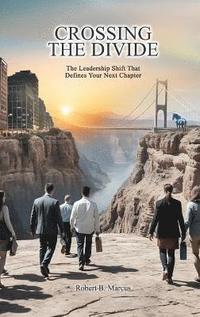bokomslag Crossing the Divide: The Leadership Shift That Defines Your Next Chapter