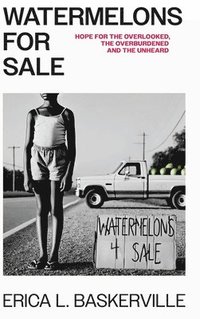bokomslag Watermelons For Sale- Hope For The Overlooked, The Overburdened, And The Unheard