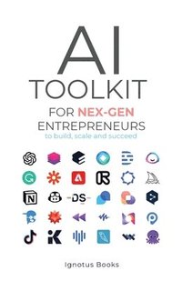 bokomslag AI Toolkit for NEX-GEN Entrepreneurs: To Build, Scale, and Succeed