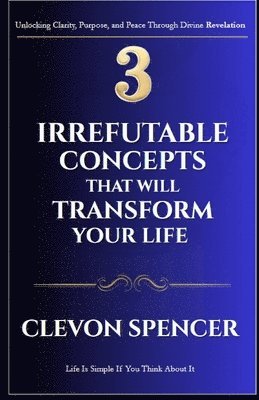 bokomslag 3 Irrefutable Concepts That Will Transform Your Life: Life Is Simple If You Think About It