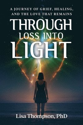 Lisa Thompson, Lisa Thompson PhD - Through Loss Into Light, Häftad