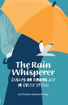 bokomslag The Rain Whisperer Essays on Finding Joy in Every Storm