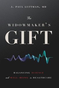bokomslag The Widowmaker's Gift: Balancing Science and Well-Being in Healthcare