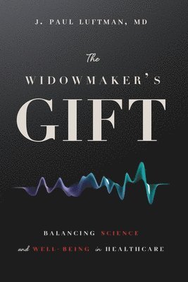bokomslag The Widowmaker's Gift: Balancing Science and Well-Being in Healthcare
