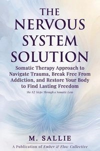 bokomslag The Nervous System Solution: Somatic Therapy Approach to Navigate Trauma, Break Free From Addiction, and Restore Your Body to Find Lasting Freedom