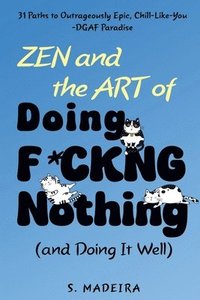 bokomslag Zen and the Art of Doing F*ckng Nothing (and Doing It Well)