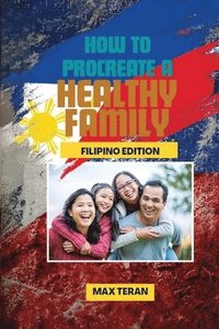 bokomslag How To Procreate A Healthy Family (Filipino Edition)