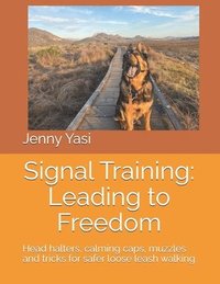 bokomslag Signal Training: Leading to Freedom: Head halters, calming caps, muzzles and tricks for safer loose leash walking
