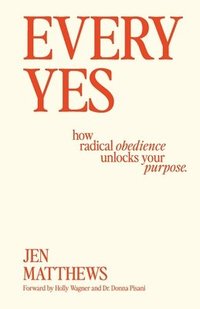 bokomslag Every Yes: How Radical Obedience Unlocks Your Purpose