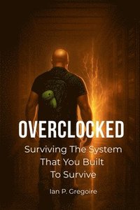 bokomslag Overclocked: Surviving The System That You Built To Survive