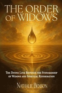 bokomslag The Order of Widows: The Divine Link Between the Stewardship of Widows and Spiritual Reformation