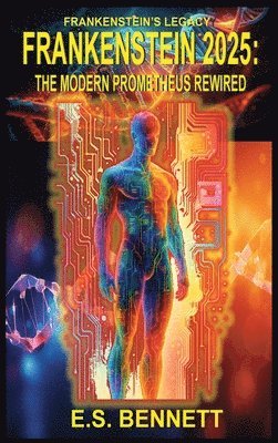 Exlus S. Bennett, Exlus S Bennett - Frankenstein's Legacy-Frankenstein 2025: The Modern Prometheus Rewired, Inbunden