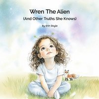 bokomslag Wren the Alien: And Other Truths She Knows