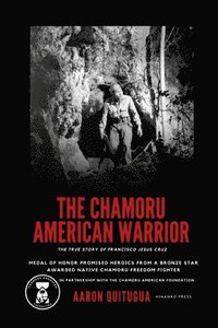 bokomslag The Chamoru American Warrior: The Medal of Honor Promise, Guam's Liberation, and the Legacy of the Chamoru People.
