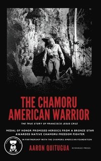 bokomslag The Chamoru American Warrior: The Medal of Honor Promise, Guam's Liberation, and the Legacy of the Chamoru People.