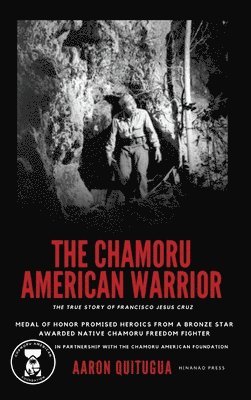 bokomslag The Chamoru American Warrior: The Medal of Honor Promise, Guam's Liberation, and the Legacy of the Chamoru People.