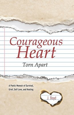 bokomslag Courageous Heart Torn Apart: A Poetic Memoir of Survival, Grief, Self Love, and Healing