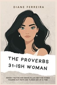 bokomslag Proverbs 31-ish Woman - Snarky Truths and Grace-Filled Grit for Women Figuring Out Faith One Flawed Day at a Time
