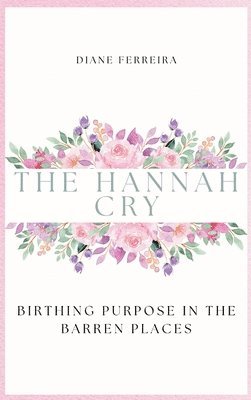 Ferreira - Hannah Cry - Birthing Purpose in the Barren Places, Inbunden