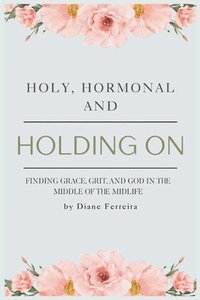 bokomslag Holy, Hormonal, and Holding On