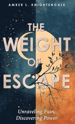 bokomslag The Weight of Escape: Unraveling Pain, Discovering Power