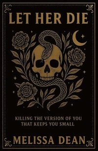 bokomslag Let Her Die: Killing the Version of You That Keeps You Small