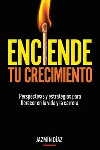 bokomslag Enciende tu crecimiento: Perspectivas y estrategias para florecer en la vida y la carrera