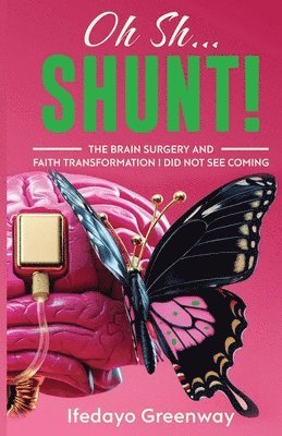 Oh Sh...Shunt!: The Brain Surgery and Faith Transformation I Did Not See Coming