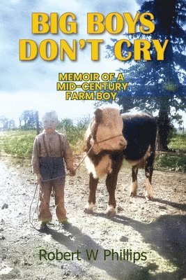 Robert W. Phillips - Big Boys Don't Cry: Memoir of a Mid-Century Farm Boy, Häftad