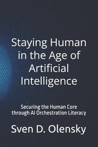 bokomslag Staying Human in the Age of Artificial Intelligence