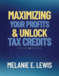 bokomslag Maximizing Your Profits & Unlock Tax Credits