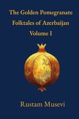 bokomslag Golden Pomegranate Folktales of Azerbaijan Volume I