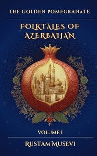 bokomslag The Golden Pomegranate: Folktales of Azerbaijan Volume I