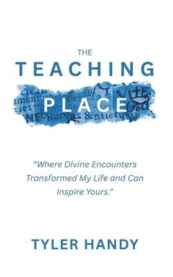 The Teaching Place: Where Divine Encounters Transformed My Life and Can Inspire Yours."