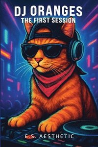 bokomslag DJ ORANGES - The First Session: How One Cat Learned the Language of DJs