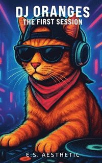 bokomslag DJ ORANGES - The First Session: How One Cat Learned the Language of DJs