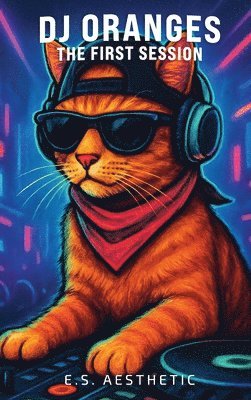 bokomslag DJ ORANGES - The First Session: How One Cat Learned the Language of DJs