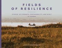bokomslag Fields of Resilience: Stories of Strength, Sustainability, and Spirit in Uganda