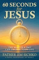 Father Jim Sichko - 60 Seconds for Jesus: One Minute a Day Can Change Your Life, Inbunden