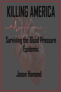 bokomslag Killing America: Surviving the Blood Pressure Epidemic
