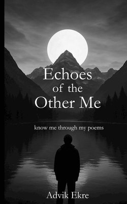 bokomslag Echoes of the Other Me: Deep Thoughts Provoking Poems for Inspiration, Positivity, Spirituality, Life, Love by a Young Poet