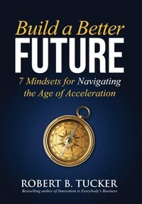bokomslag Build a Better Future: 7 Mindsets for Navigating the Age of Acceleration
