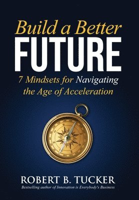 bokomslag Build a Better Future: 7 Mindsets for Navigating the Age of Acceleration