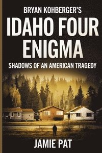 bokomslag Bryan Kohberger's Idaho Four Enigma