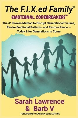bokomslag The F.I.X.ed Family: Emotional Codebreakers: The #1 Proven Method to Disrupt Generational Trauma, Rewire Emotional Patterns, and Restore Peace - Today