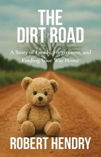 bokomslag The Dirt Road: A Story of Family, Forgiveness, and Finding Your Way Home