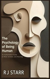 bokomslag The Psychology of Being Human: An Authoritative Guide to Mind, Emotion, and Meaning
