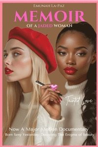 bokomslag Memoir of A Jaded Woman: Tainted Love. Now A Major Motion Documentary, Born Sexy Yesterday, Decoding the Enigma of Beauty